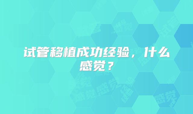试管移植成功经验，什么感觉？