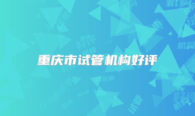 重庆市试管机构好评