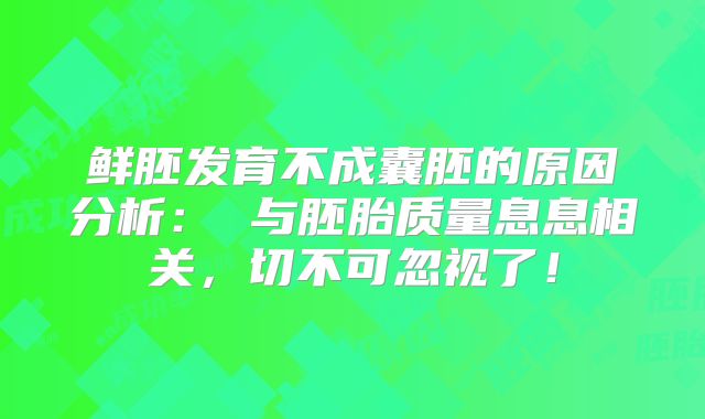 鲜胚发育不成囊胚的原因分析: 与胚胎质量息息相关,切不可忽视了!