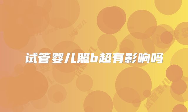 试管婴儿照b超有影响吗