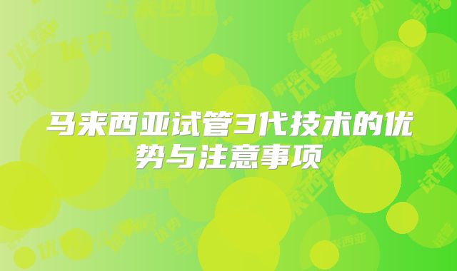 马来西亚试管3代技术的优势与注意事项