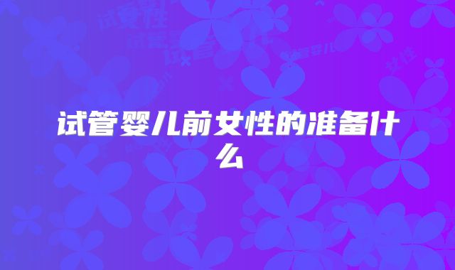 试管婴儿前女性的准备什么