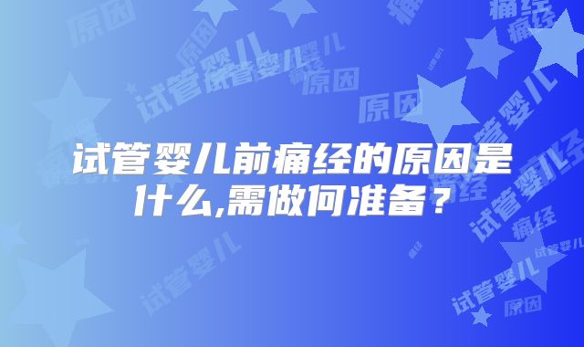试管婴儿前痛经的原因是什么,需做何准备？