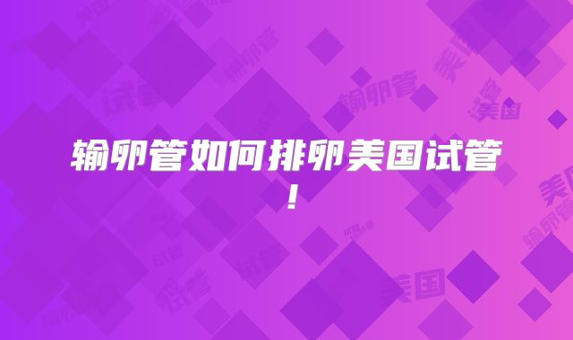输卵管如何排卵美国试管！