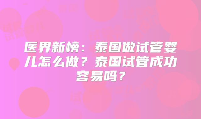 医界新榜:泰国做试管婴儿怎么做?泰国试管成功容易吗?