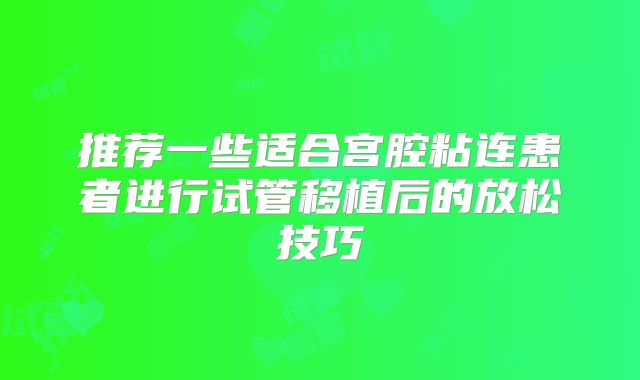 推荐一些适合宫腔粘连患者进行试管移植后的放松技巧
