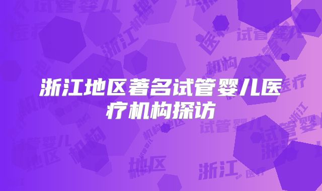 浙江地区著名试管婴儿医疗机构探访