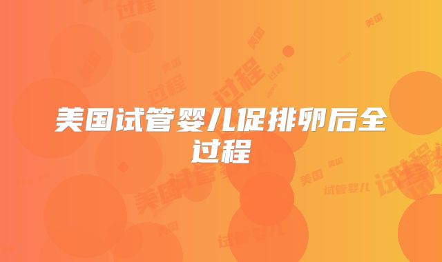 美国试管婴儿促排卵后全过程