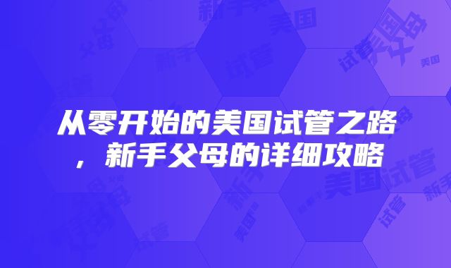 从零开始的美国试管之路，新手父母的详细攻略