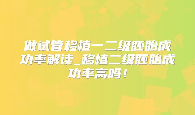 做试管移植一二级胚胎成功率解读_移植二级胚胎成功率高吗!