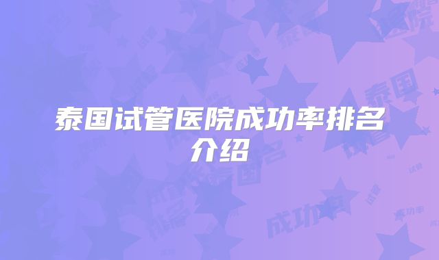 泰国试管医院成功率排名介绍