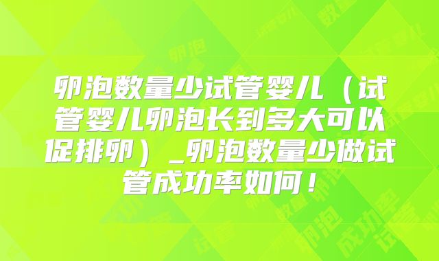 卵泡数量少试管婴儿（试管婴儿卵泡长到多大可以促排卵）_卵泡数量少做试管成功率如何！