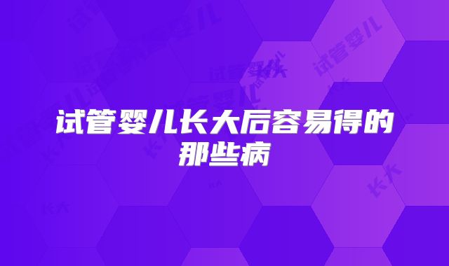 试管婴儿长大后容易得的那些病