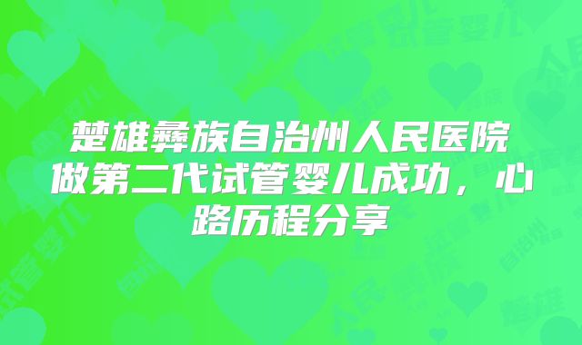 楚雄彝族自治州人民医院做第二代试管婴儿成功，心路历程分享