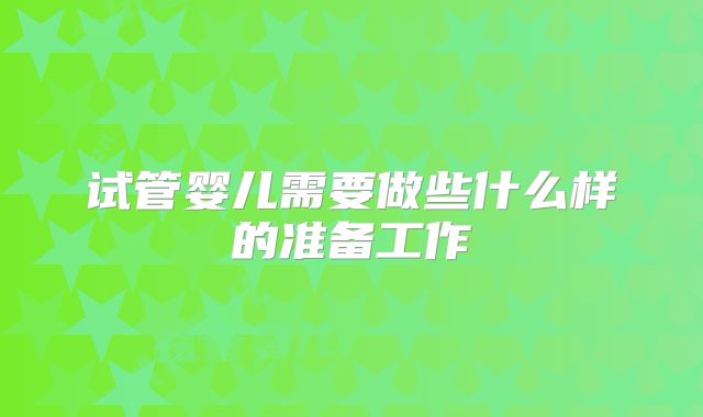 试管婴儿需要做些什么样的准备工作