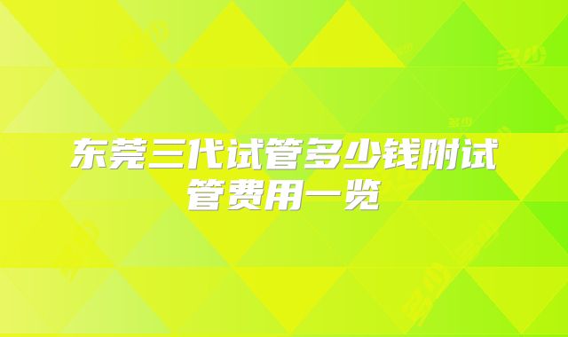 东莞三代试管多少钱附试管费用一览