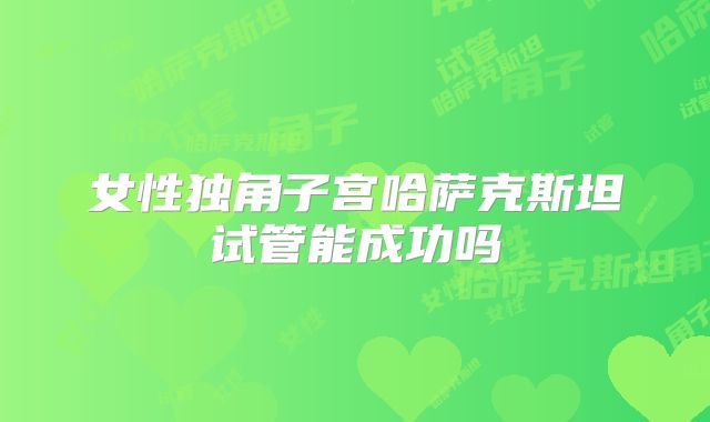 女性独角子宫哈萨克斯坦试管能成功吗