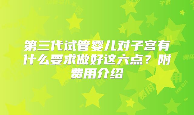 第三代试管婴儿对子宫有什么要求做好这六点？附费用介绍