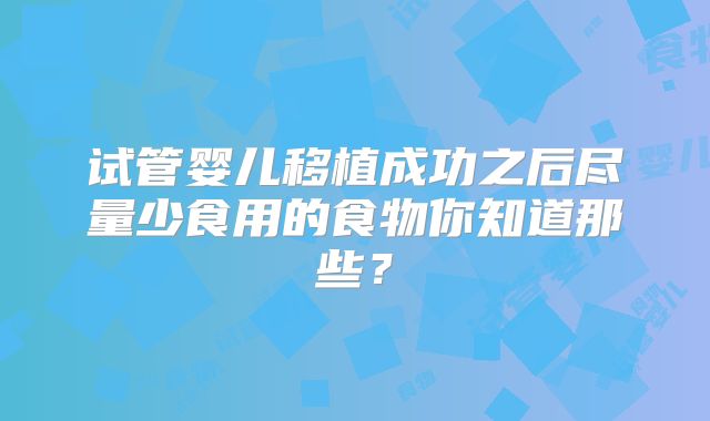 试管婴儿移植成功之后尽量少食用的食物你知道那些?