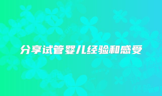 分享试管婴儿经验和感受