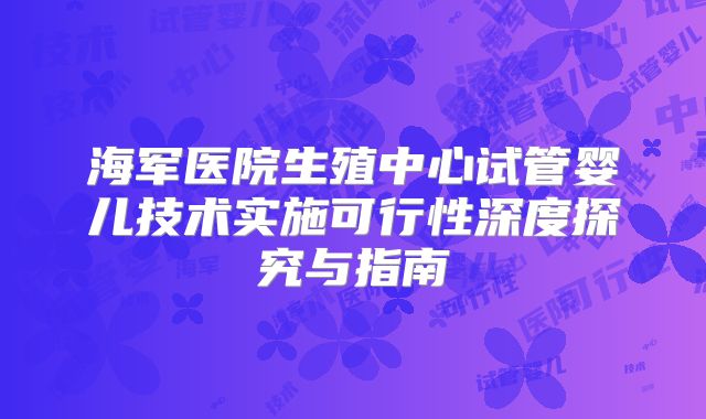 海军医院生殖中心试管婴儿技术实施可行性深度探究与指南