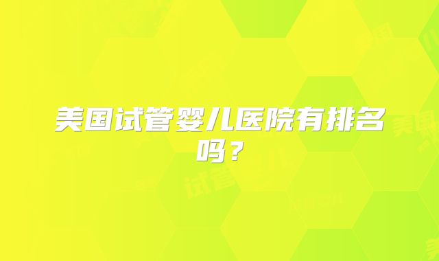 美国试管婴儿医院有排名吗?