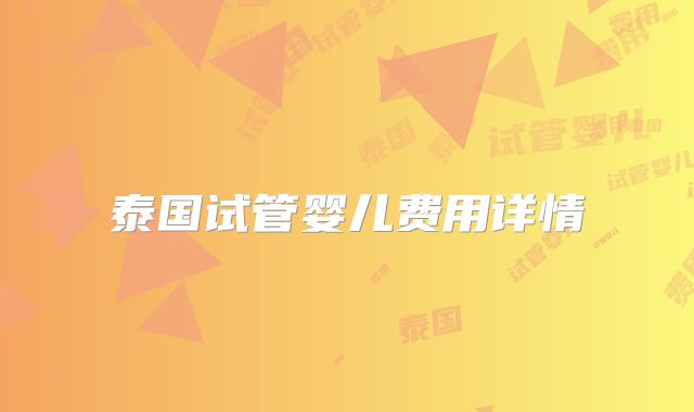 泰国试管婴儿费用详情