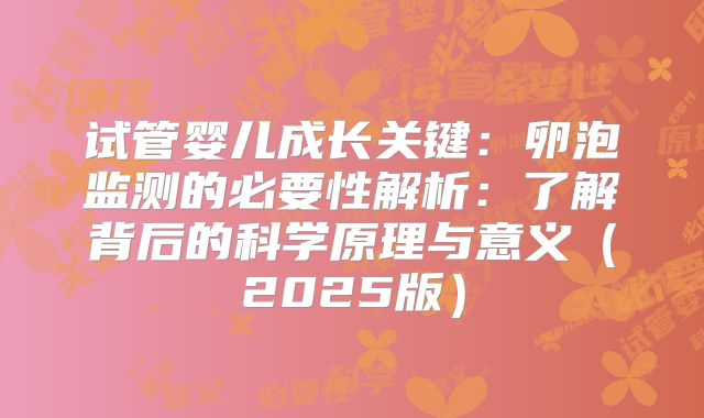 试管婴儿成长关键：卵泡监测的必要性解析：了解背后的科学原理与意义（2025版）