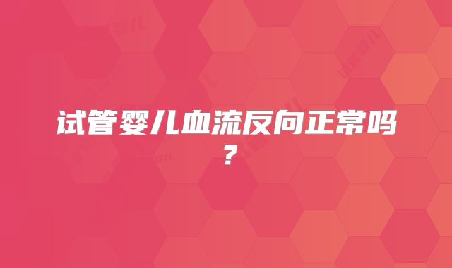试管婴儿血流反向正常吗？