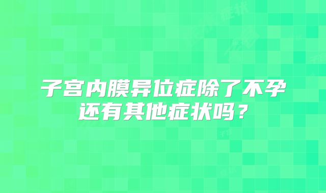 子宫内膜异位症除了不孕还有其他症状吗？