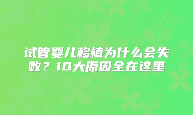 试管婴儿移植为什么会失败？10大原因全在这里