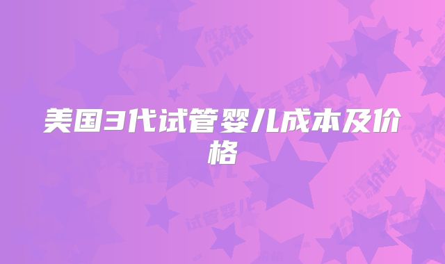 美国3代试管婴儿成本及价格