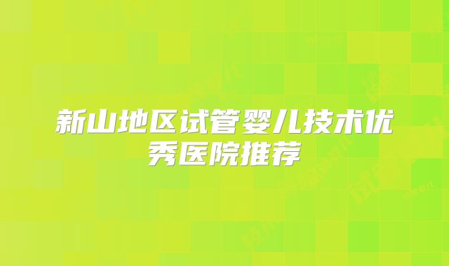 新山地区试管婴儿技术优秀医院推荐