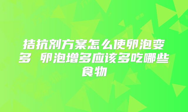 拮抗剂方案怎么使卵泡变多 卵泡增多应该多吃哪些食物