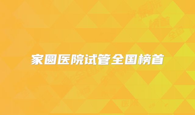 家圆医院试管全国榜首