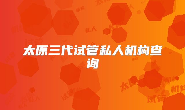 太原三代试管私人机构查询
