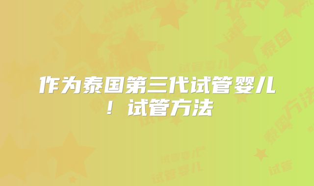 作为泰国第三代试管婴儿!试管方法