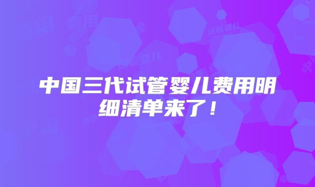 中国三代试管婴儿费用明细清单来了!