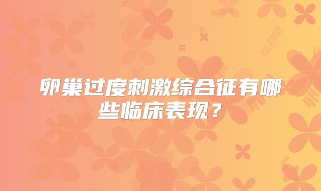 卵巢过度刺激综合征有哪些临床表现?