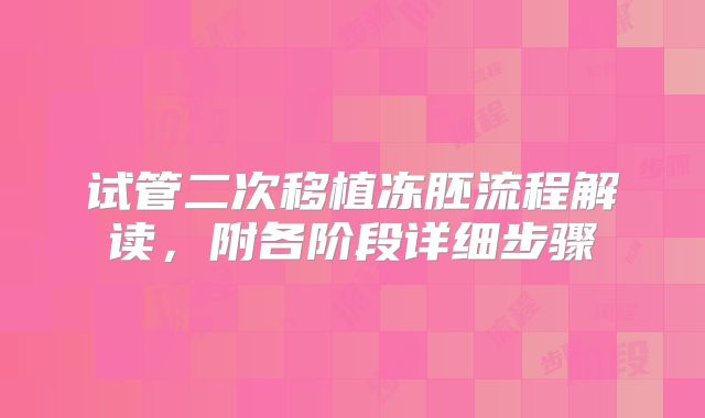 试管二次移植冻胚流程解读,附各阶段详细步骤