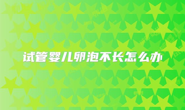 试管婴儿卵泡不长怎么办