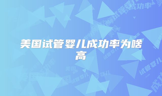 美国试管婴儿成功率为啥高