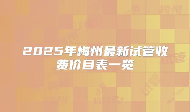 2025年梅州最新试管收费价目表一览