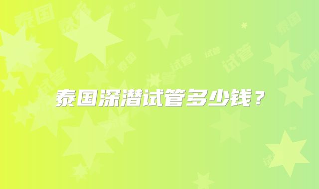 泰国深潜试管多少钱?