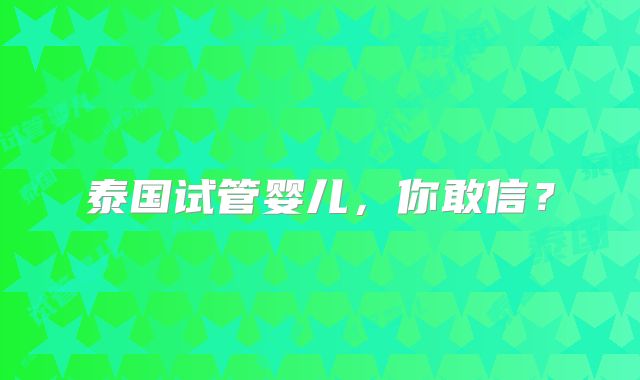 泰国试管婴儿,你敢信?