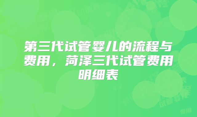 第三代试管婴儿的流程与费用，菏泽三代试管费用明细表