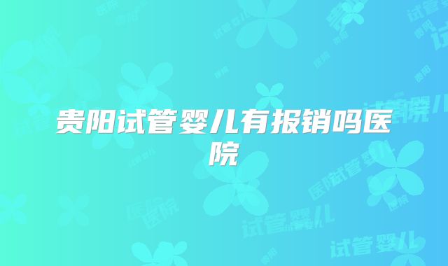 贵阳试管婴儿有报销吗医院