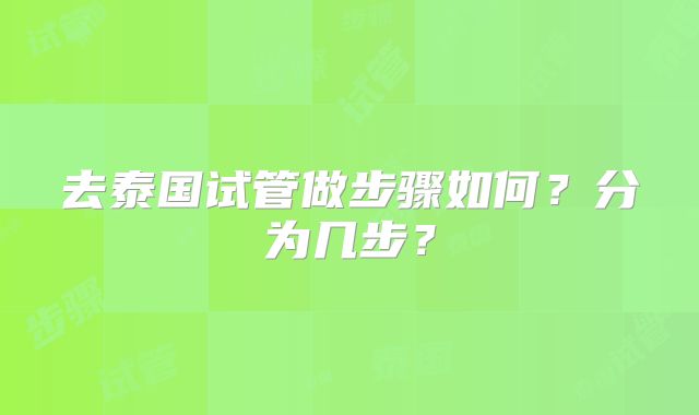 去泰国试管做步骤如何？分为几步？