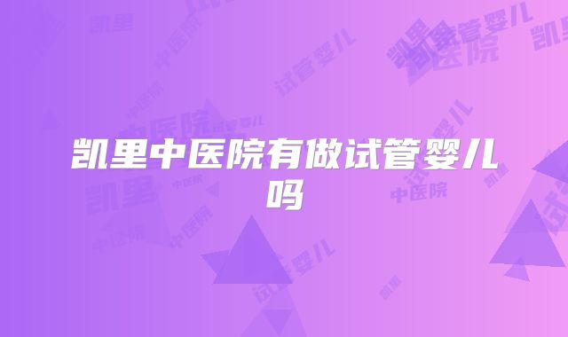 凯里中医院有做试管婴儿吗