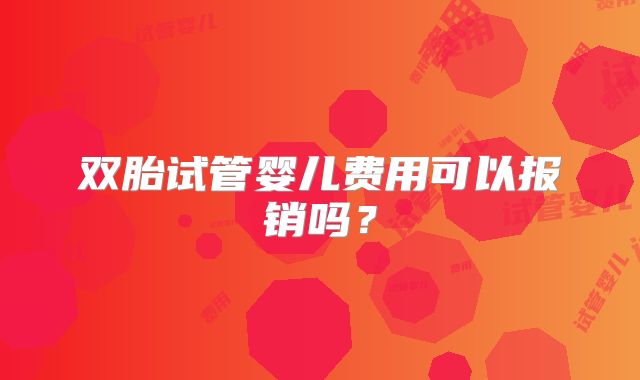双胎试管婴儿费用可以报销吗?